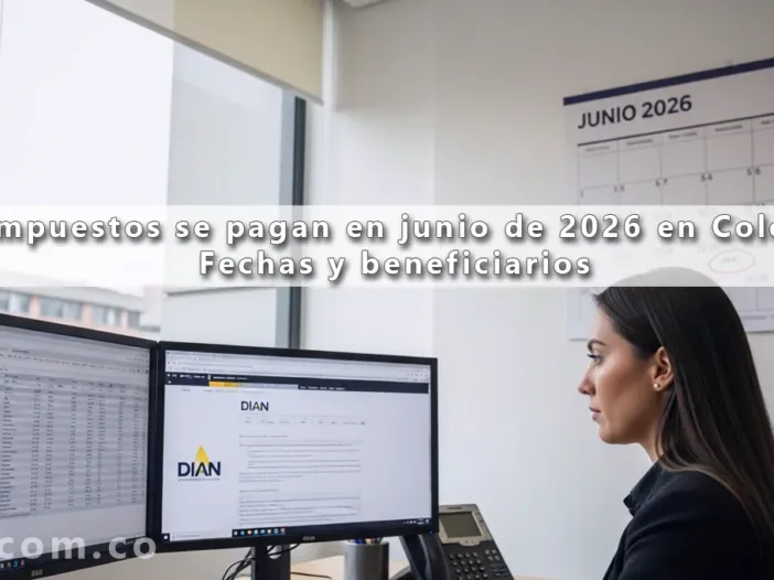 Qué impuestos se pagan en junio de 2026 en Colombia Fechas y beneficiarios